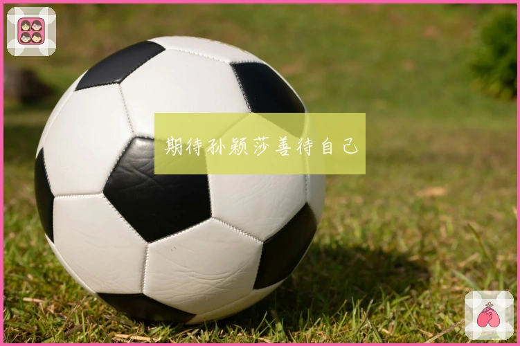 期待孙颖莎善待自己
