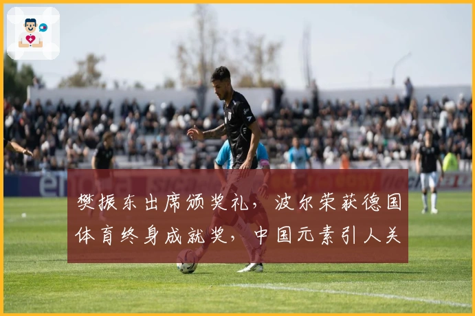 樊振东出席颁奖礼，波尔荣获德国体育终身成就奖，中国元素引人关注