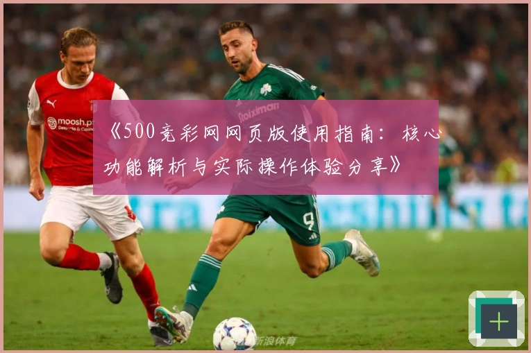 《500竞彩网网页版使用指南：核心功能解析与实际操作体验分享》