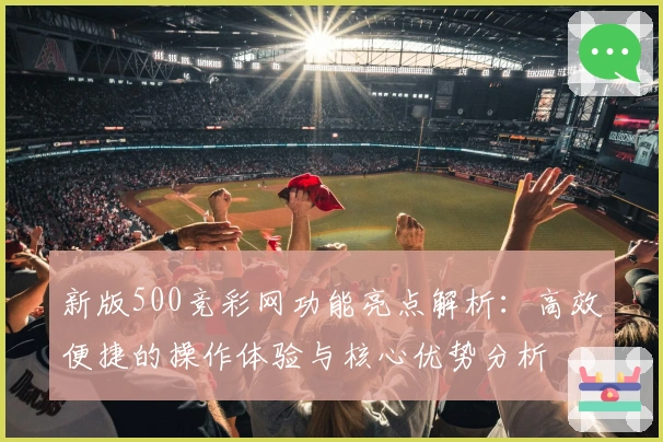新版500竞彩网功能亮点解析：高效便捷的操作体验与核心优势分析